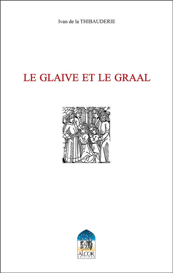 Le glaive et le Graal - Ivan de la Thibauderie